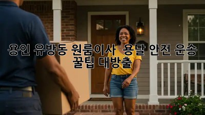 용인 유방동 원룸이사 🚚 용달 안전 운송 꿀팁 대방출!