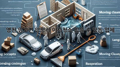 영천 임고면 양평리 이사청소: 믿을 수 있는 업체 찾기